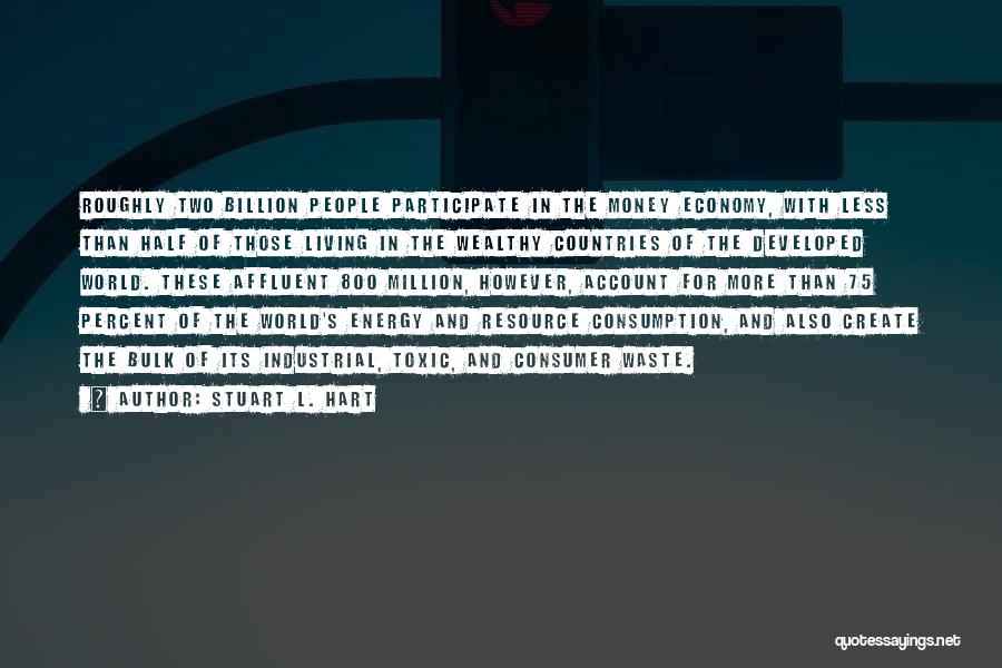 Stuart L. Hart Quotes: Roughly Two Billion People Participate In The Money Economy, With Less Than Half Of Those Living In The Wealthy Countries