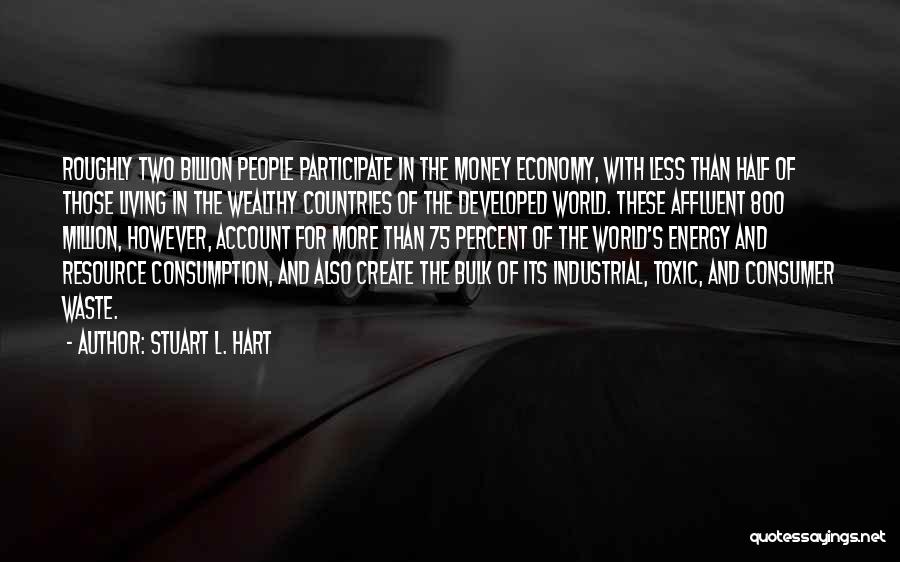Stuart L. Hart Quotes: Roughly Two Billion People Participate In The Money Economy, With Less Than Half Of Those Living In The Wealthy Countries