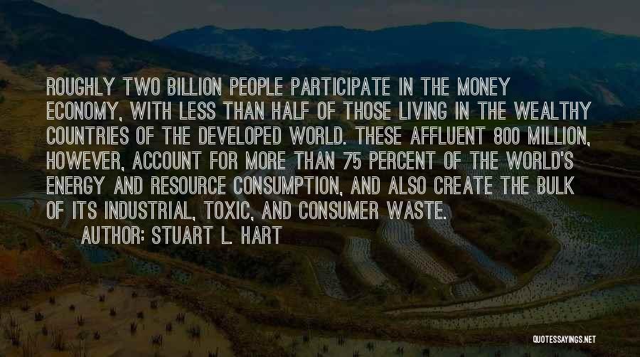 Stuart L. Hart Quotes: Roughly Two Billion People Participate In The Money Economy, With Less Than Half Of Those Living In The Wealthy Countries