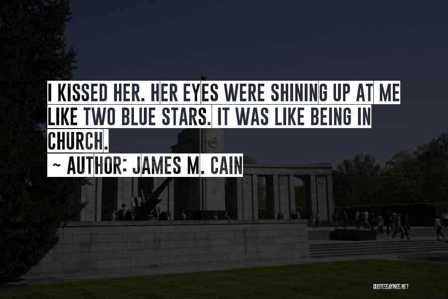 James M. Cain Quotes: I Kissed Her. Her Eyes Were Shining Up At Me Like Two Blue Stars. It Was Like Being In Church.