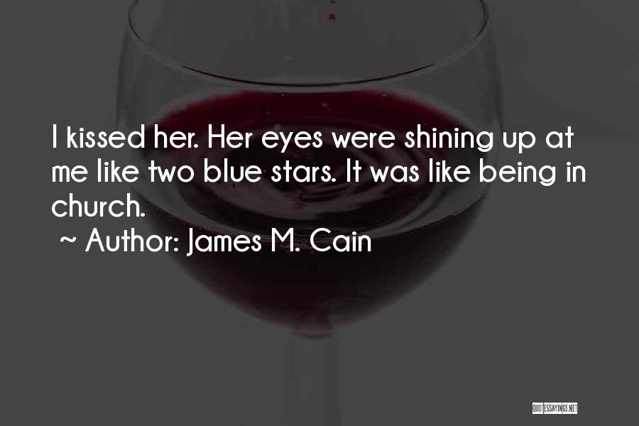 James M. Cain Quotes: I Kissed Her. Her Eyes Were Shining Up At Me Like Two Blue Stars. It Was Like Being In Church.