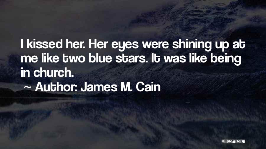 James M. Cain Quotes: I Kissed Her. Her Eyes Were Shining Up At Me Like Two Blue Stars. It Was Like Being In Church.