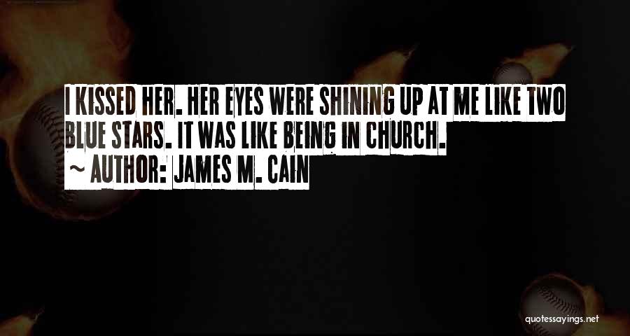 James M. Cain Quotes: I Kissed Her. Her Eyes Were Shining Up At Me Like Two Blue Stars. It Was Like Being In Church.