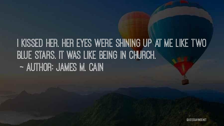 James M. Cain Quotes: I Kissed Her. Her Eyes Were Shining Up At Me Like Two Blue Stars. It Was Like Being In Church.