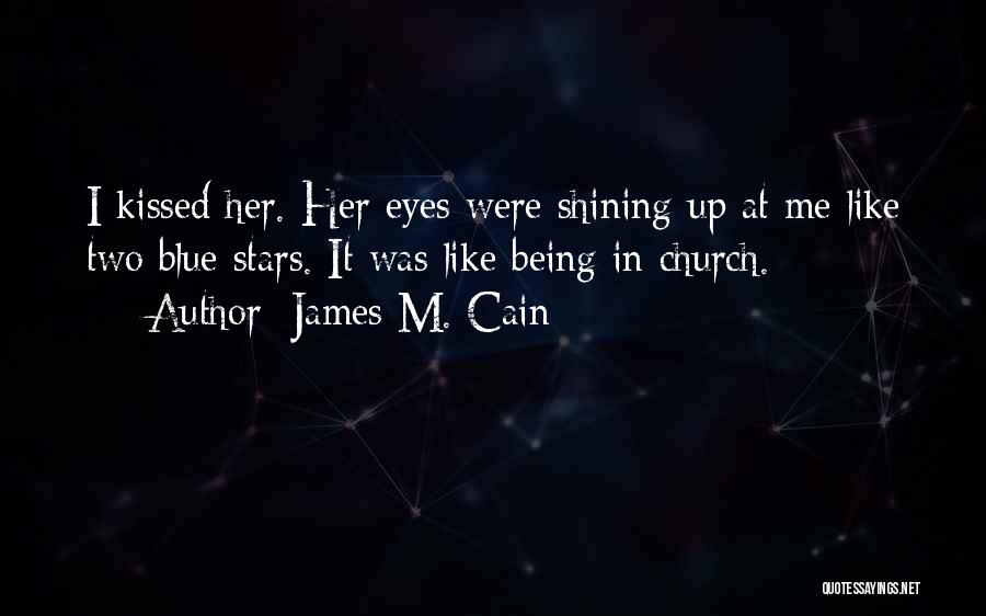 James M. Cain Quotes: I Kissed Her. Her Eyes Were Shining Up At Me Like Two Blue Stars. It Was Like Being In Church.