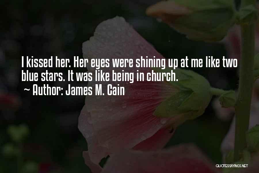 James M. Cain Quotes: I Kissed Her. Her Eyes Were Shining Up At Me Like Two Blue Stars. It Was Like Being In Church.