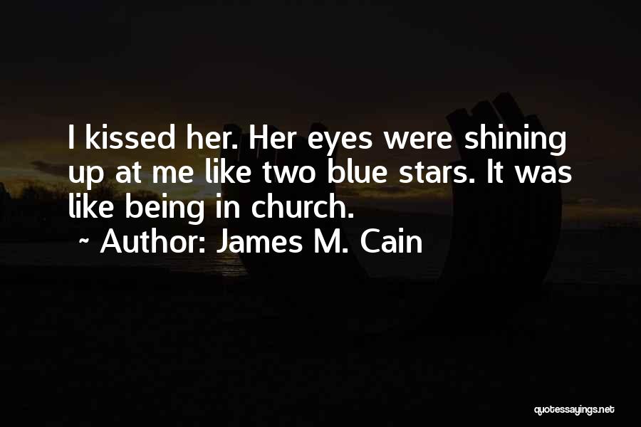 James M. Cain Quotes: I Kissed Her. Her Eyes Were Shining Up At Me Like Two Blue Stars. It Was Like Being In Church.