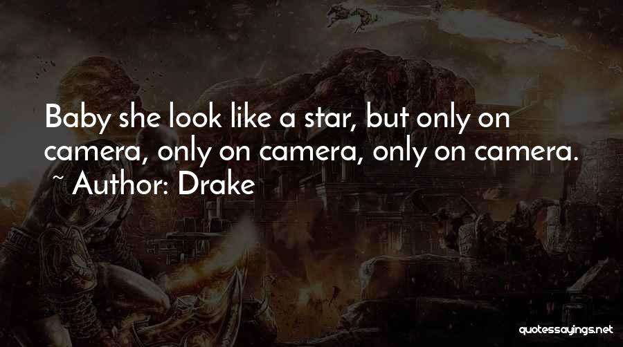 Drake Quotes: Baby She Look Like A Star, But Only On Camera, Only On Camera, Only On Camera.