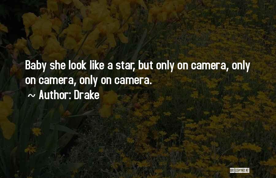 Drake Quotes: Baby She Look Like A Star, But Only On Camera, Only On Camera, Only On Camera.