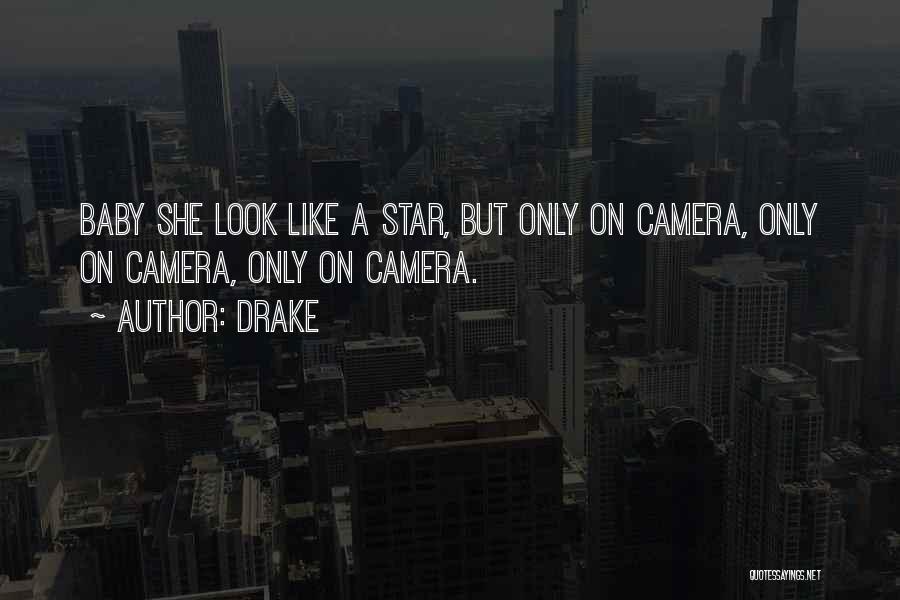 Drake Quotes: Baby She Look Like A Star, But Only On Camera, Only On Camera, Only On Camera.