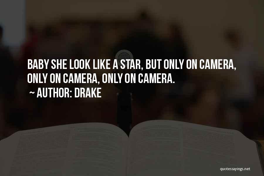 Drake Quotes: Baby She Look Like A Star, But Only On Camera, Only On Camera, Only On Camera.