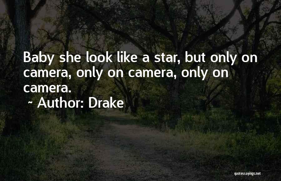 Drake Quotes: Baby She Look Like A Star, But Only On Camera, Only On Camera, Only On Camera.