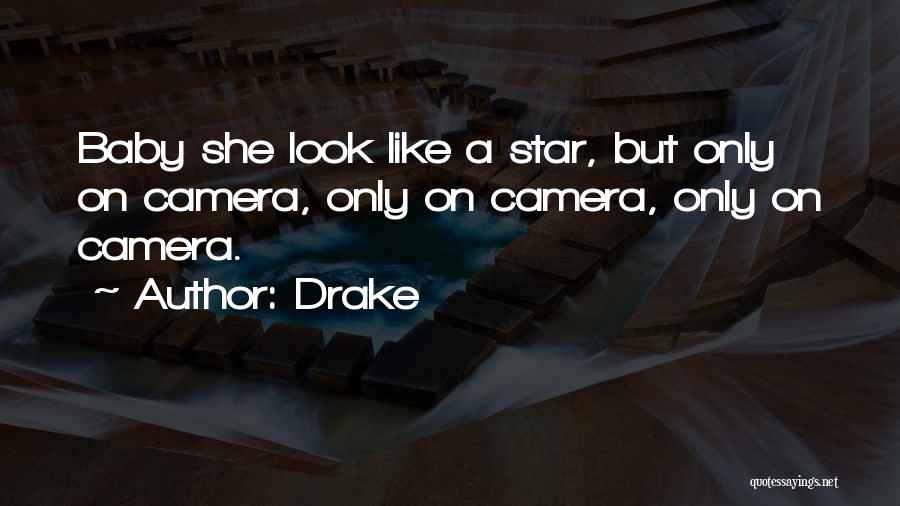 Drake Quotes: Baby She Look Like A Star, But Only On Camera, Only On Camera, Only On Camera.