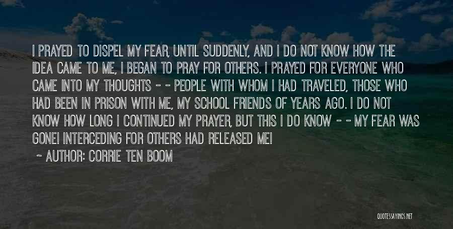 Corrie Ten Boom Quotes: I Prayed To Dispel My Fear, Until Suddenly, And I Do Not Know How The Idea Came To Me, I