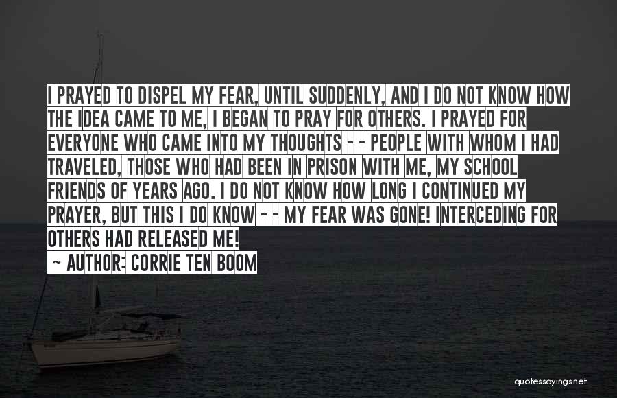 Corrie Ten Boom Quotes: I Prayed To Dispel My Fear, Until Suddenly, And I Do Not Know How The Idea Came To Me, I