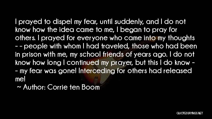 Corrie Ten Boom Quotes: I Prayed To Dispel My Fear, Until Suddenly, And I Do Not Know How The Idea Came To Me, I