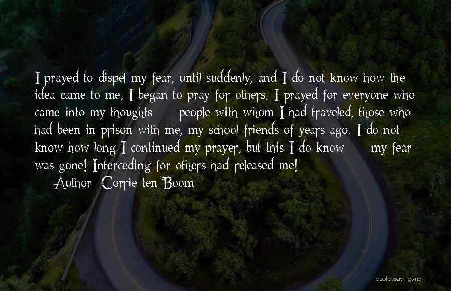 Corrie Ten Boom Quotes: I Prayed To Dispel My Fear, Until Suddenly, And I Do Not Know How The Idea Came To Me, I