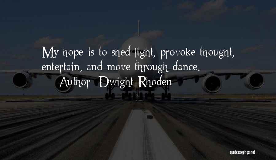 Dwight Rhoden Quotes: My Hope Is To Shed Light, Provoke Thought, Entertain, And Move Through Dance.