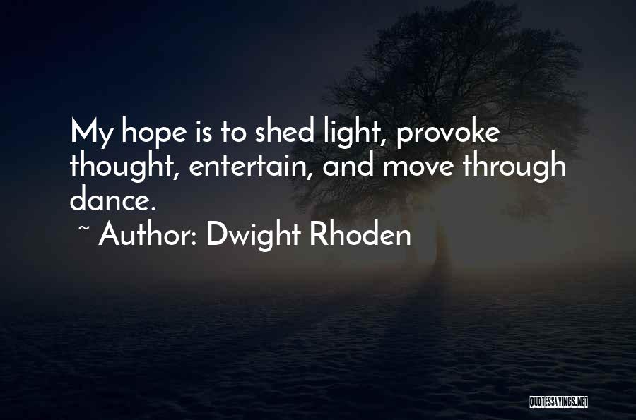 Dwight Rhoden Quotes: My Hope Is To Shed Light, Provoke Thought, Entertain, And Move Through Dance.