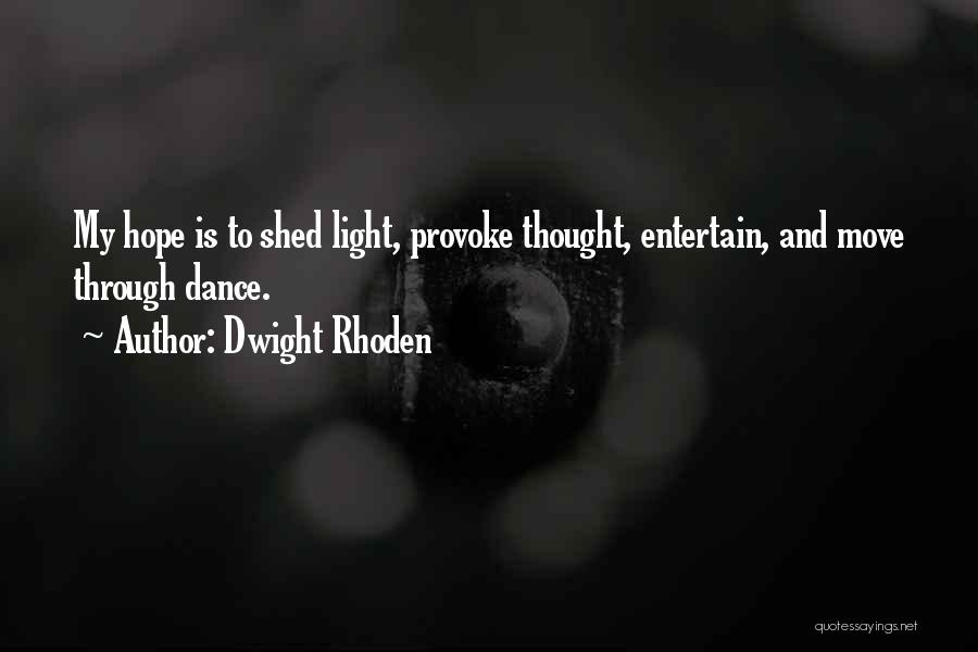 Dwight Rhoden Quotes: My Hope Is To Shed Light, Provoke Thought, Entertain, And Move Through Dance.