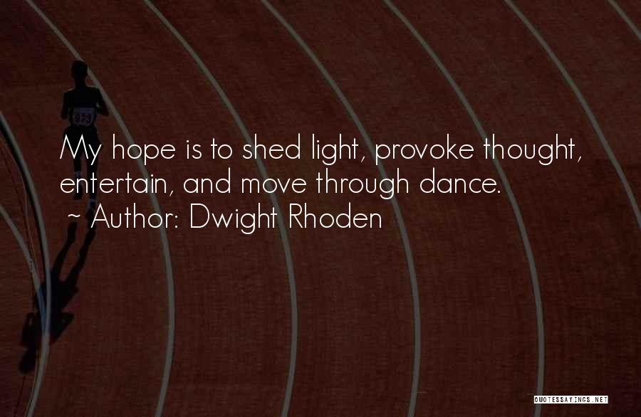 Dwight Rhoden Quotes: My Hope Is To Shed Light, Provoke Thought, Entertain, And Move Through Dance.