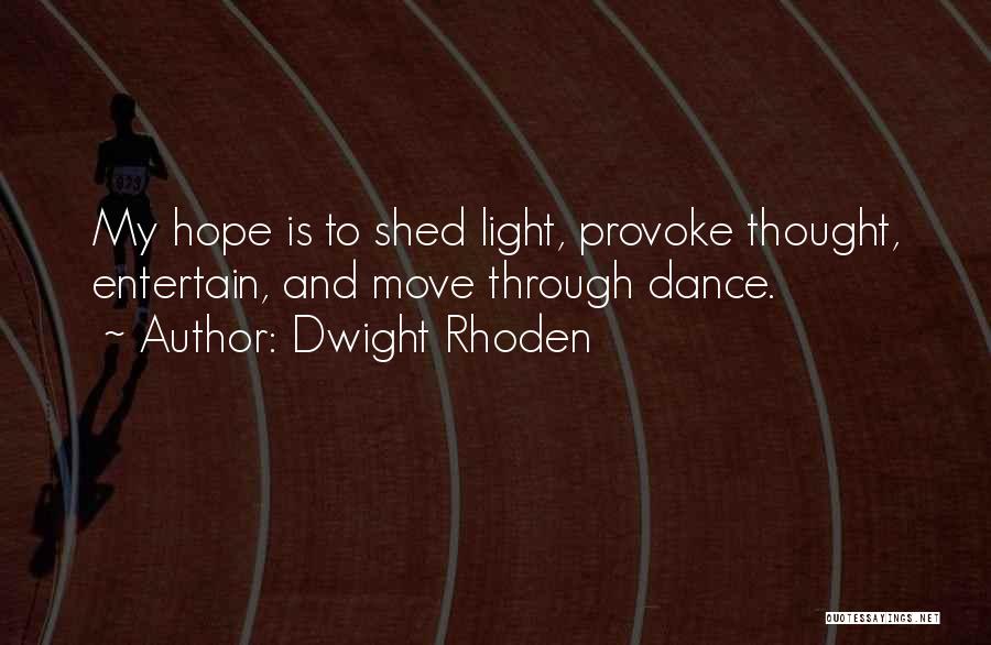 Dwight Rhoden Quotes: My Hope Is To Shed Light, Provoke Thought, Entertain, And Move Through Dance.
