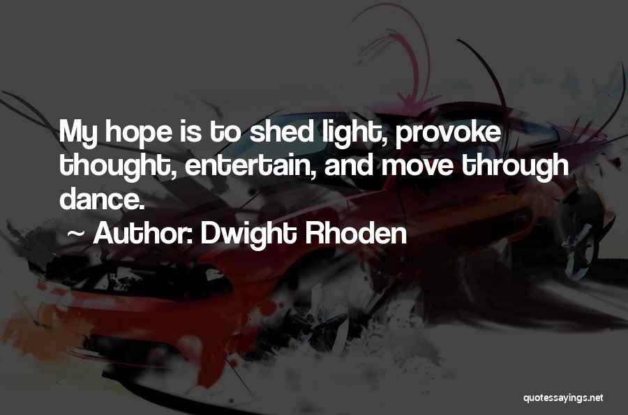 Dwight Rhoden Quotes: My Hope Is To Shed Light, Provoke Thought, Entertain, And Move Through Dance.