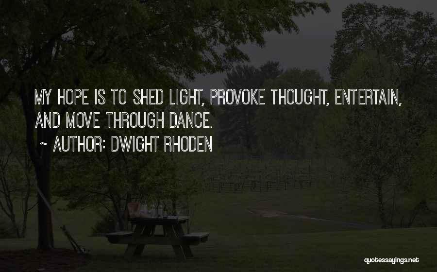 Dwight Rhoden Quotes: My Hope Is To Shed Light, Provoke Thought, Entertain, And Move Through Dance.