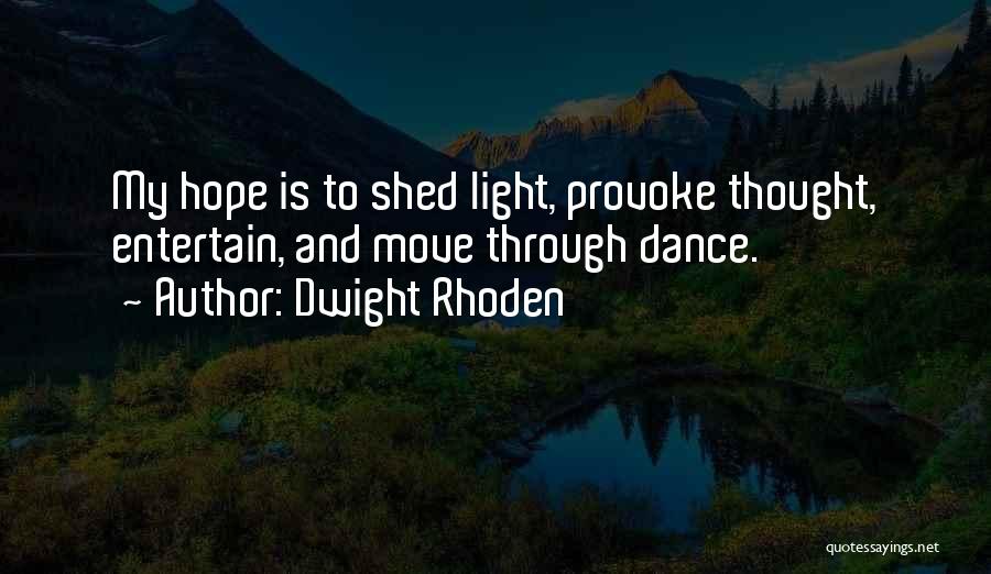 Dwight Rhoden Quotes: My Hope Is To Shed Light, Provoke Thought, Entertain, And Move Through Dance.