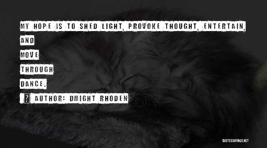 Dwight Rhoden Quotes: My Hope Is To Shed Light, Provoke Thought, Entertain, And Move Through Dance.