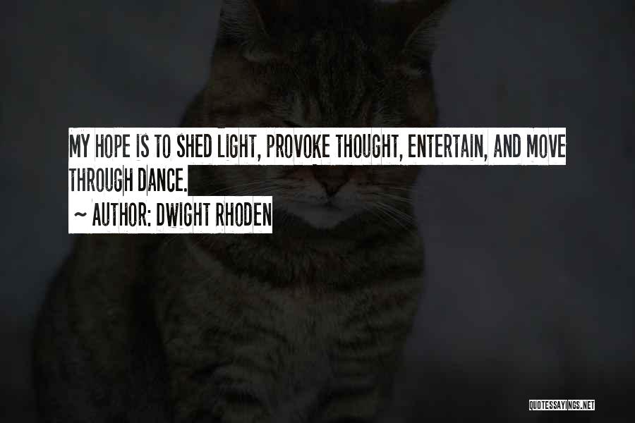 Dwight Rhoden Quotes: My Hope Is To Shed Light, Provoke Thought, Entertain, And Move Through Dance.