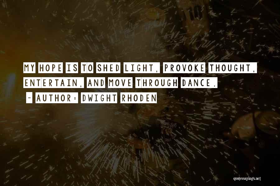 Dwight Rhoden Quotes: My Hope Is To Shed Light, Provoke Thought, Entertain, And Move Through Dance.