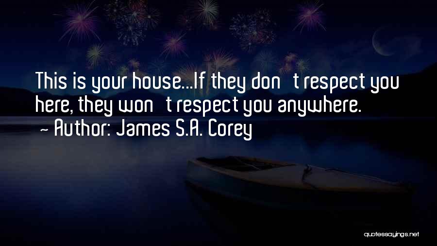 James S.A. Corey Quotes: This Is Your House...if They Don't Respect You Here, They Won't Respect You Anywhere.