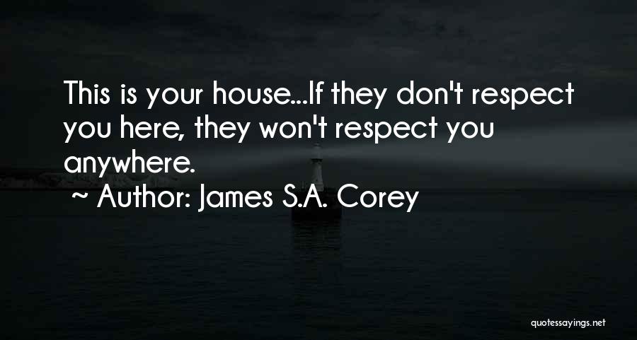 James S.A. Corey Quotes: This Is Your House...if They Don't Respect You Here, They Won't Respect You Anywhere.