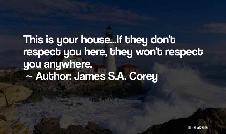 James S.A. Corey Quotes: This Is Your House...if They Don't Respect You Here, They Won't Respect You Anywhere.