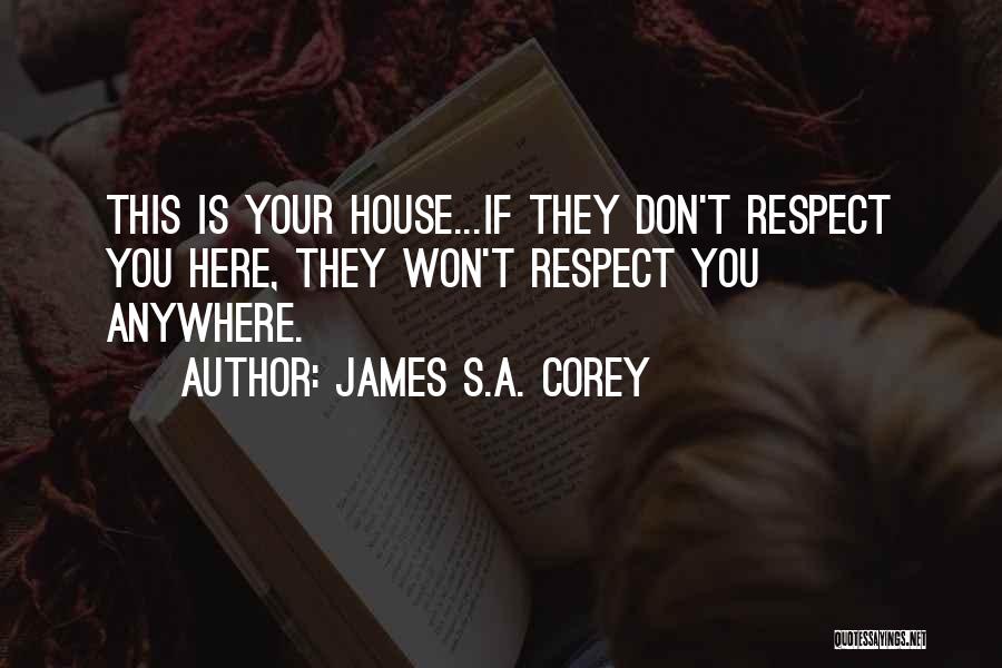 James S.A. Corey Quotes: This Is Your House...if They Don't Respect You Here, They Won't Respect You Anywhere.