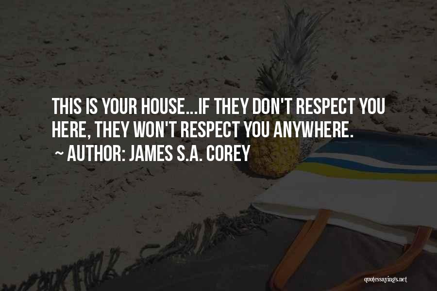 James S.A. Corey Quotes: This Is Your House...if They Don't Respect You Here, They Won't Respect You Anywhere.