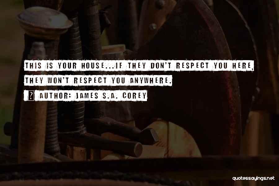 James S.A. Corey Quotes: This Is Your House...if They Don't Respect You Here, They Won't Respect You Anywhere.