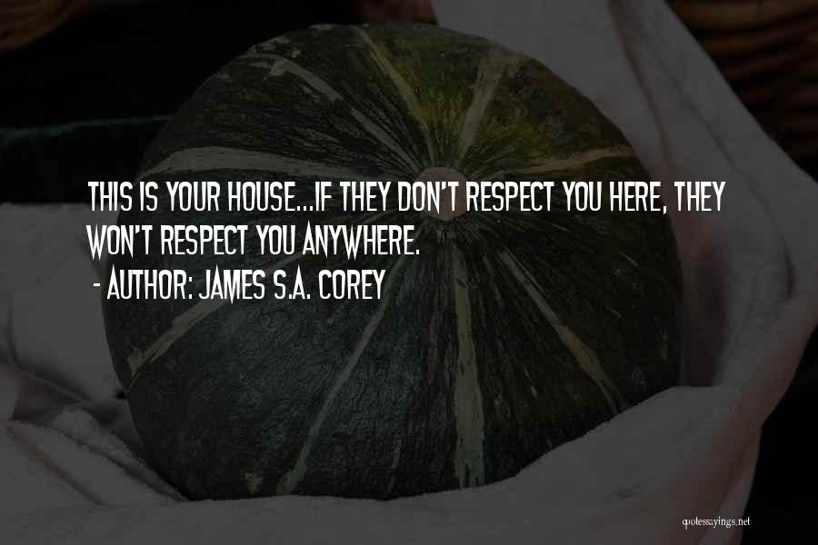 James S.A. Corey Quotes: This Is Your House...if They Don't Respect You Here, They Won't Respect You Anywhere.