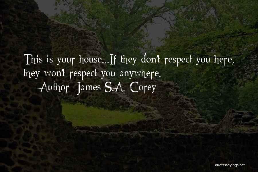 James S.A. Corey Quotes: This Is Your House...if They Don't Respect You Here, They Won't Respect You Anywhere.