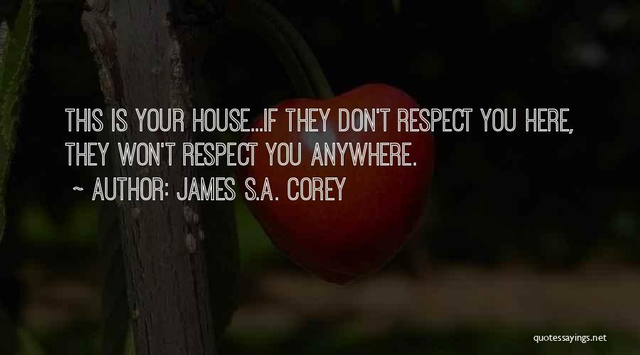 James S.A. Corey Quotes: This Is Your House...if They Don't Respect You Here, They Won't Respect You Anywhere.