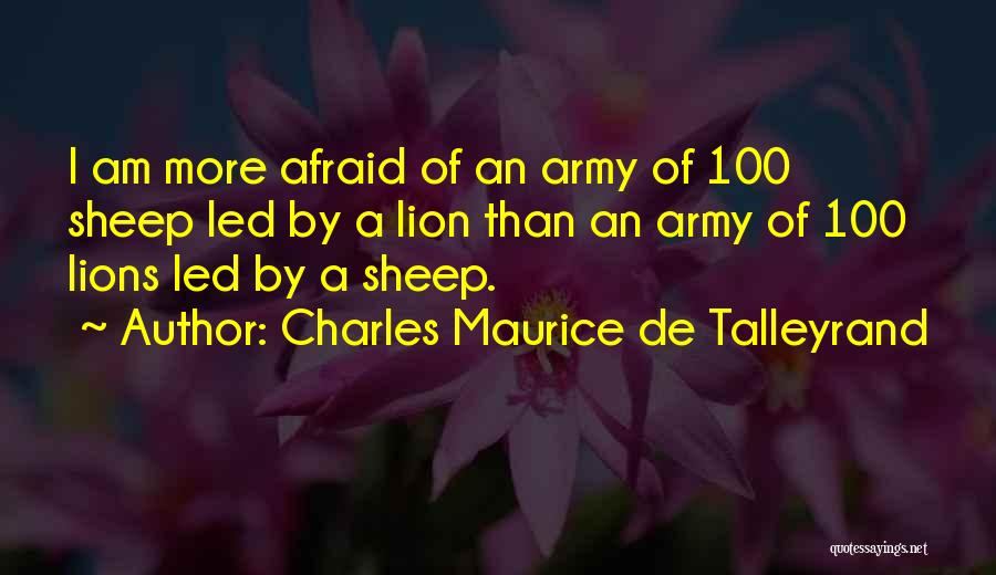 Charles Maurice De Talleyrand Quotes: I Am More Afraid Of An Army Of 100 Sheep Led By A Lion Than An Army Of 100 Lions