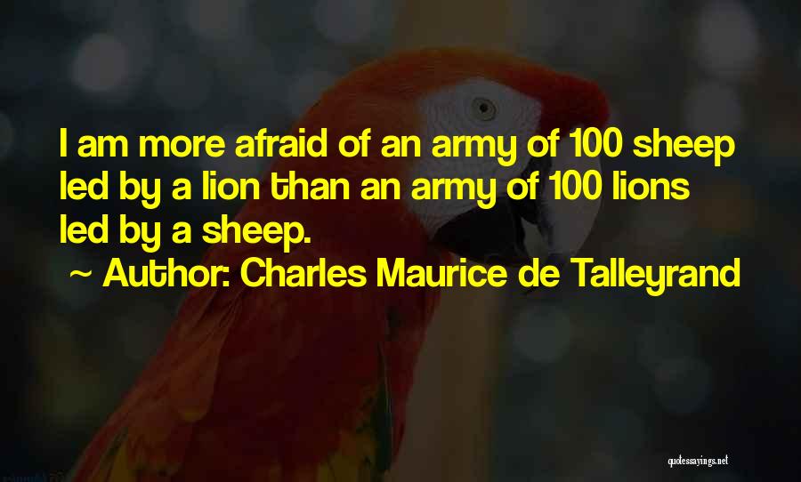 Charles Maurice De Talleyrand Quotes: I Am More Afraid Of An Army Of 100 Sheep Led By A Lion Than An Army Of 100 Lions