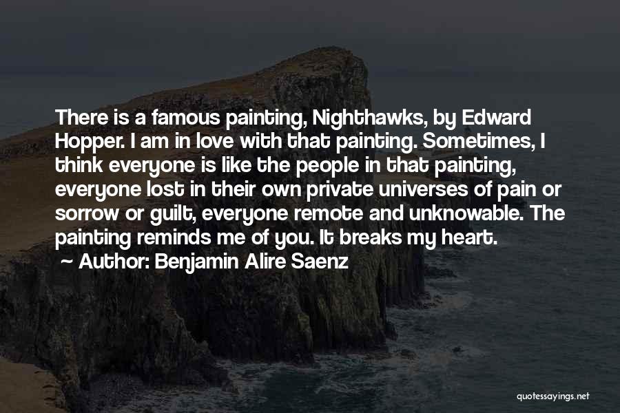 Benjamin Alire Saenz Quotes: There Is A Famous Painting, Nighthawks, By Edward Hopper. I Am In Love With That Painting. Sometimes, I Think Everyone