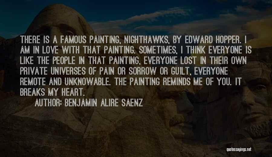 Benjamin Alire Saenz Quotes: There Is A Famous Painting, Nighthawks, By Edward Hopper. I Am In Love With That Painting. Sometimes, I Think Everyone