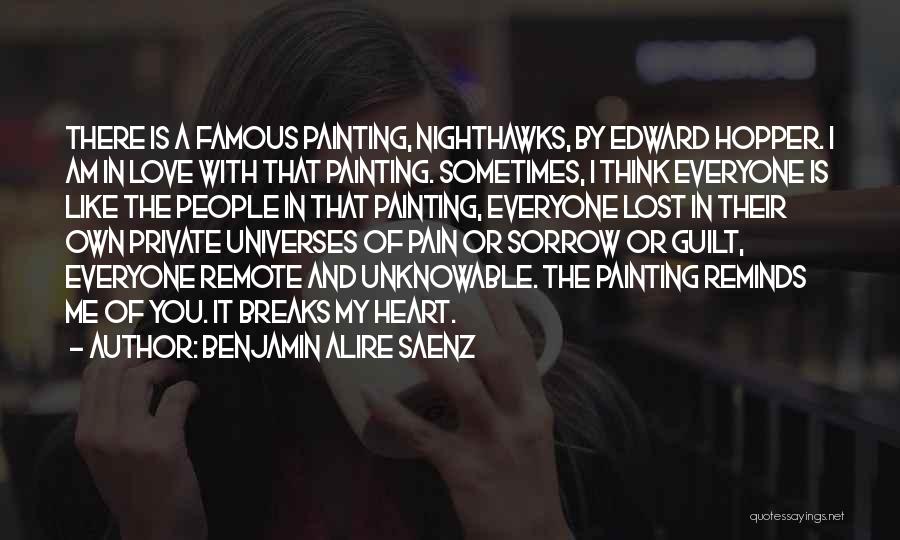 Benjamin Alire Saenz Quotes: There Is A Famous Painting, Nighthawks, By Edward Hopper. I Am In Love With That Painting. Sometimes, I Think Everyone