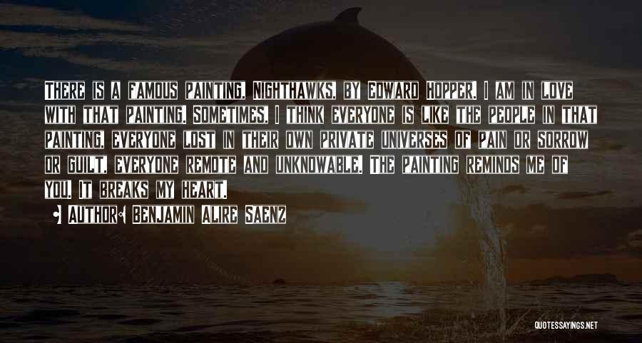 Benjamin Alire Saenz Quotes: There Is A Famous Painting, Nighthawks, By Edward Hopper. I Am In Love With That Painting. Sometimes, I Think Everyone