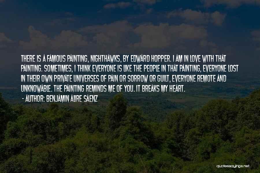 Benjamin Alire Saenz Quotes: There Is A Famous Painting, Nighthawks, By Edward Hopper. I Am In Love With That Painting. Sometimes, I Think Everyone