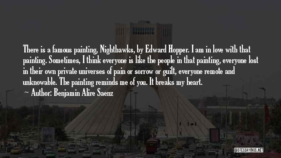 Benjamin Alire Saenz Quotes: There Is A Famous Painting, Nighthawks, By Edward Hopper. I Am In Love With That Painting. Sometimes, I Think Everyone