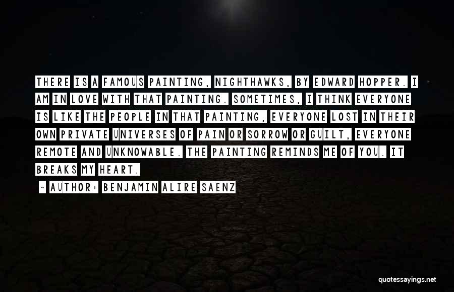 Benjamin Alire Saenz Quotes: There Is A Famous Painting, Nighthawks, By Edward Hopper. I Am In Love With That Painting. Sometimes, I Think Everyone